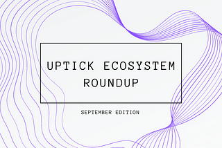 Uptick Ecosystem Roundup | September Edition