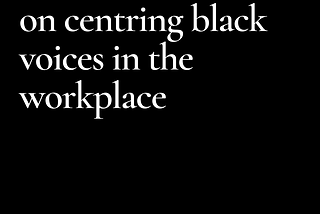 A call for action on centring black voices in the workplace
