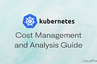 Kubernetes Cost Management and Analysis Guide