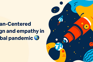 Human-Centered Design and empathy are imperative in a global pandemic 🌎