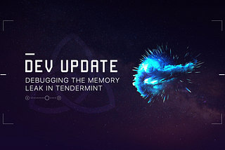 Dev Update—Debugging the Memory Leak in Tendermint