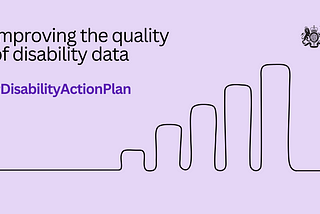 Lilac rectangular graphic with a black HMG crest in the top right-hand corner and an illustrated bar chart, representing data. It reads: “Improving quality and comparability of Government disability data #DisabilityActionPlan.”