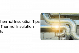 Five Thermal Insulation Tips From Thermal Insulation Experts