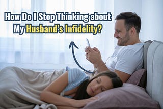 How Do I Stop Thinking about My Husband’s Infidelity? (6-Step Guide)