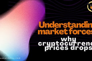 Understanding Market Forces: Why Cryptocurrency Prices Drops