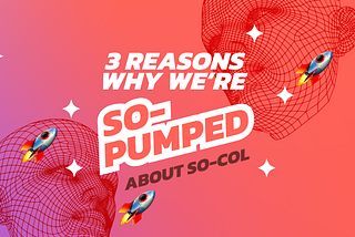 3 REASONS WHY WE’RE SO-PUMPED ABOUT SO-COL