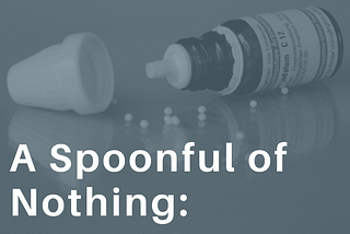 A Spoonful of Nothing: Why Homeopathic Remedies Are Simply Expensive Placebos