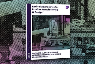 Radical Approaches to Product Manufacturing and Design