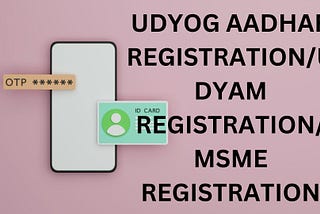 UDYOG AADHAR REGISTRATION/UDYAM REGISTRATION/MSME REGISTRATION