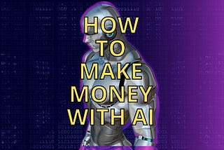 HOW TO MAKE MONEY WITH AI