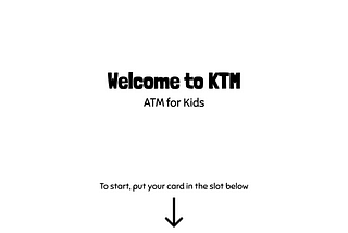 Designing KTM- The ATM for kids.