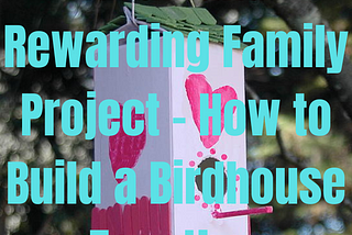 Building Homes for Feathered Friends: A Fun and Rewarding Family Project — How to Build a…