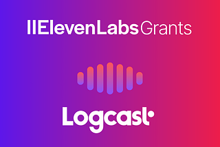 Logcast Receives Grant from ElevenLabs to Further Mission of Creating a More Connected World