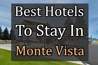 Best Hotels to Stay in Monte Vista
