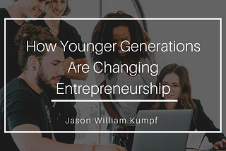 How Younger Generations Are Changing Entrepreneurship