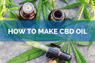 HOW TO MAKE CBD OIL / THE 3 WAYS CBD OIL IS MADE