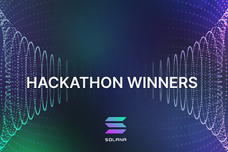 Announcing the Winners of Solana’s Inaugural Hackathon