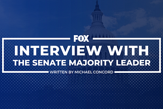 FOX: Exclusive Interview with the Senate Majority Leader
