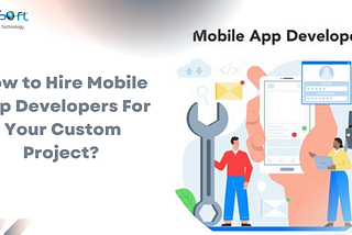 How to Hire Mobile App Developers For Your Custom Project?