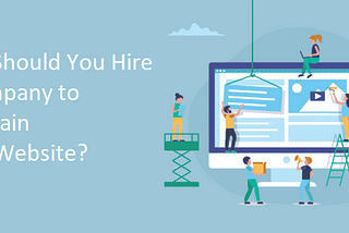 Why Should You Hire a Company to Maintain Your Website?