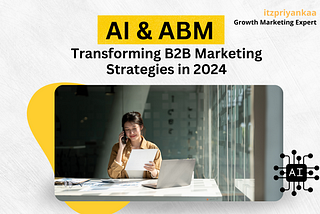 AI and ABM: Revolutionizing B2B Marketing Strategies in 2024