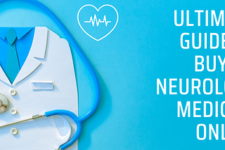 Guide To Buying Neurology Medicine Online