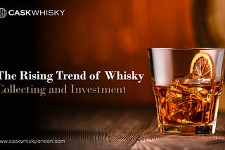 The Rising Trend of Whisky Collecting and Investment