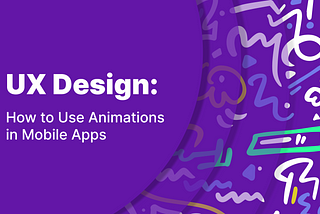 UX Design:
How to Use Animations in Mobile Apps