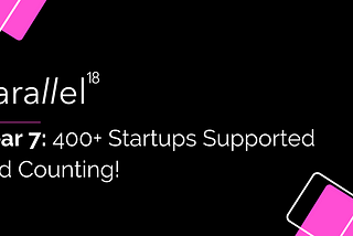 parallel18 — Year 7: 400+ Startups Supported and Counting