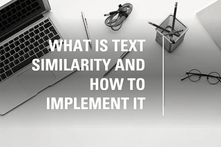 What is Text Similarity and How to Implement it ?