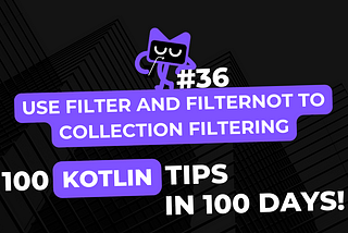 Kotlin Tip #36: Use filter and filterNot to Collection filtering — 100 Kotlin Tips in 100 Days