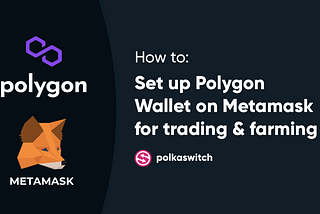 How to setup MetaMask and trade on Polygon Network using Polkaswitch