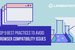 Top 9 Best Practices To Avoid Browser Compatibility Issues