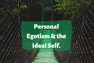 Understanding the Impact of Personal Egotism on the Ideal Self.