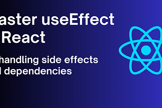 Master useEffect in React by handling side effects and dependencies