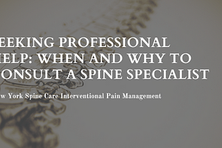 Seeking Professional Help: When and Why to Consult a Spine Specialist