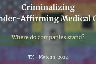 TX Officials Criminalizing Parents for Gender-Affirming Medical Care — Where do companies stand?