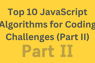 Top 10 JavaScript Algorithms for Coding Challenges (Part II)