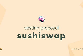 Sushiswap <> Harvest Vesting Proposal