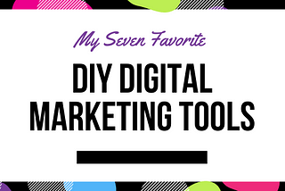 My 7 favorite DIY Marketing Tools