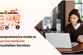 A Comprehensive Guide to OpenTeQ NetSuite Consultation Services
