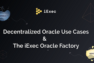 Blockchain and Decentralized Oracles: Use Cases for the iExec Oracle Factory