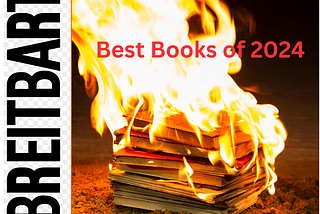 A pile of burning books with a text box reading “Best Books of 2024” and a portion of the Breitbart logo pictured vertically.
