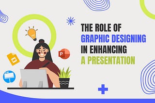 The Role of Graphic Designing in Enhancing a Presentation