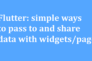 Simple ways to pass to and share data with widgets/pages