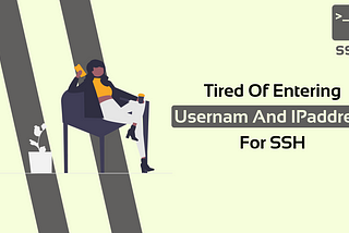 Tired of Entering Username And IPaddress for SSH ?