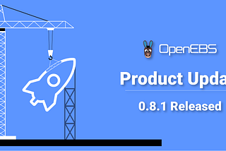 OpenEBS releases 0.8.1 with stability fixes and improved documentation