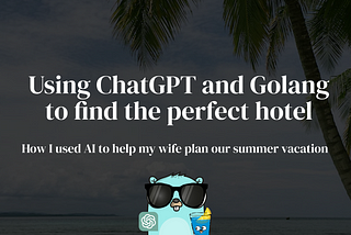 Using ChatGPT and Golang to find the perfect hotel