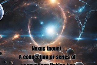 Nexus (noun) A connection or series of connections linking two or more things.