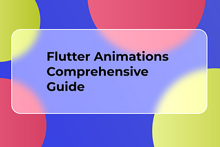 Flutter Animations Comprehensive Guide